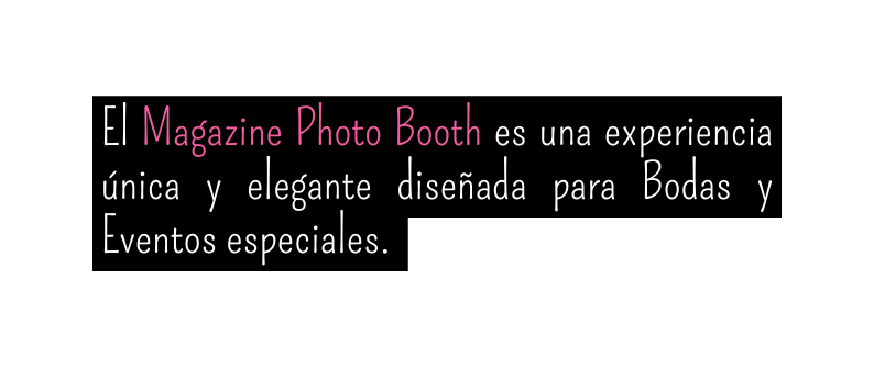El Magazine Photo Booth es una experiencia única y elegante diseñada para Bodas y Eventos especiales